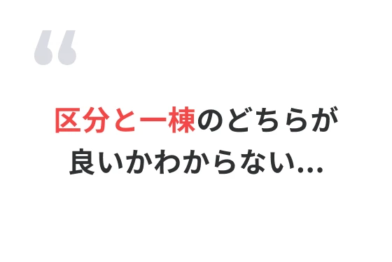 区分と一棟のどちらが良いかわからない...