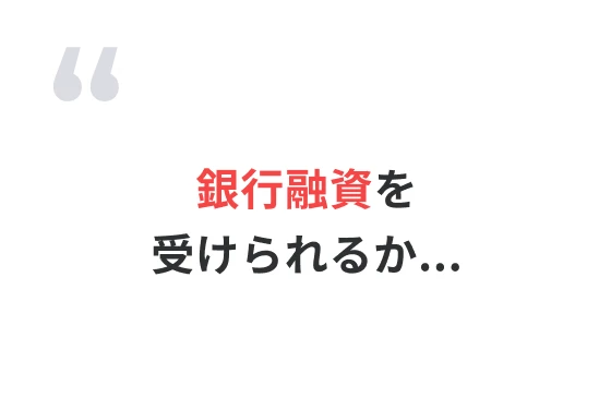 銀行融資を受けられるか...